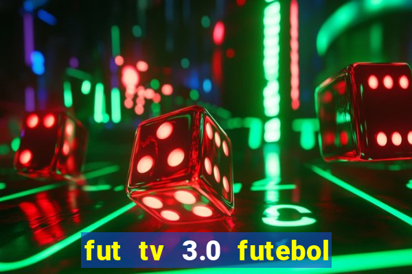 fut tv 3.0 futebol ao vivo